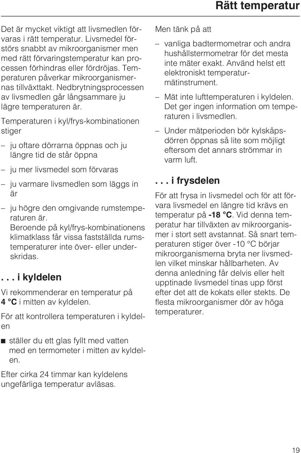 Nedbrytningsprocessen av livsmedlen går långsammare ju lägre temperaturen är.