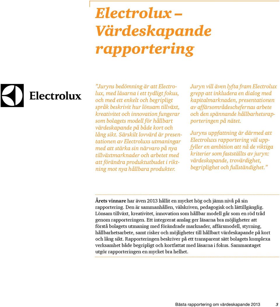 Särskilt lovvärd är presentationen av Electroluxs utmaningar med att stärka sin närvaro på nya tillväxtmarknader och arbetet med att förändra produktutbudet i riktning mot nya hållbara produkter.