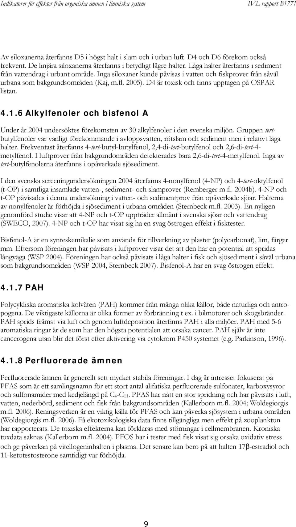 D4 är toxisk och finns upptagen på OSPAR listan. 4.1.6 Alkylfenoler och bisfenol A Under år 2004 undersöktes förekomsten av 30 alkylfenoler i den svenska miljön.