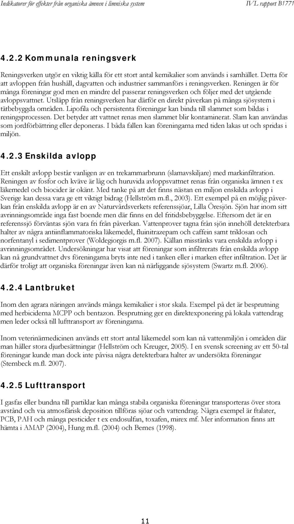 Reningen är för många föreningar god men en mindre del passerar reningsverken och följer med det utgående avloppsvattnet.