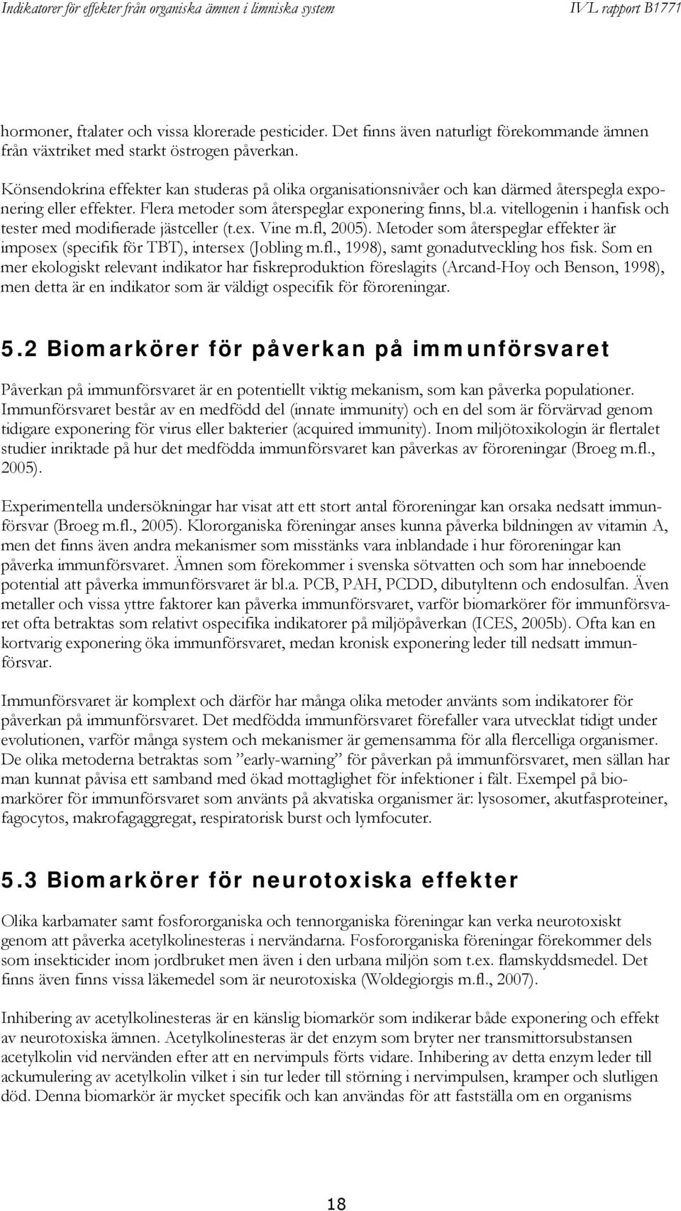 ex. Vine m.fl, 2005). Metoder som återspeglar effekter är imposex (specifik för TBT), intersex (Jobling m.fl., 1998), samt gonadutveckling hos fisk.