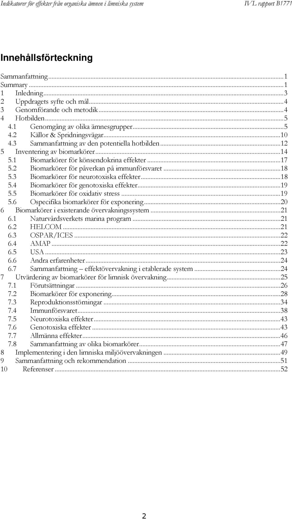 3 Biomarkörer för neurotoxiska effekter...18 5.4 Biomarkörer för genotoxiska effekter...19 5.5 Biomarkörer för oxidativ stress...19 5.6 Ospecifika biomarkörer för exponering.