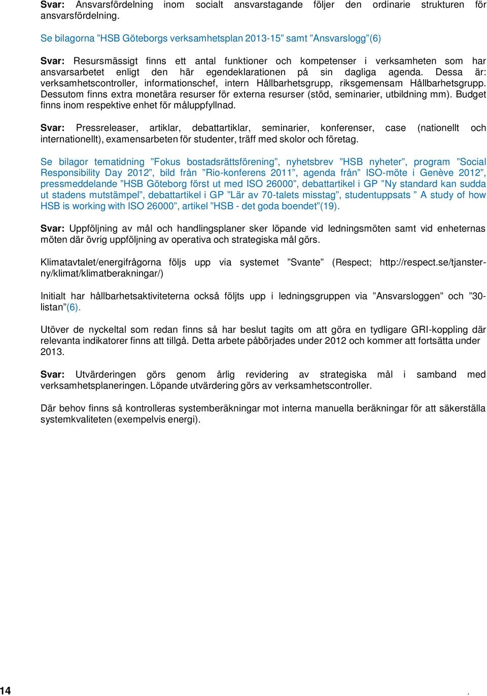 egendeklarationen på sin dagliga agenda. Dessa är: verksamhetscontroller, informationschef, intern Hållbarhetsgrupp, riksgemensam Hållbarhetsgrupp.