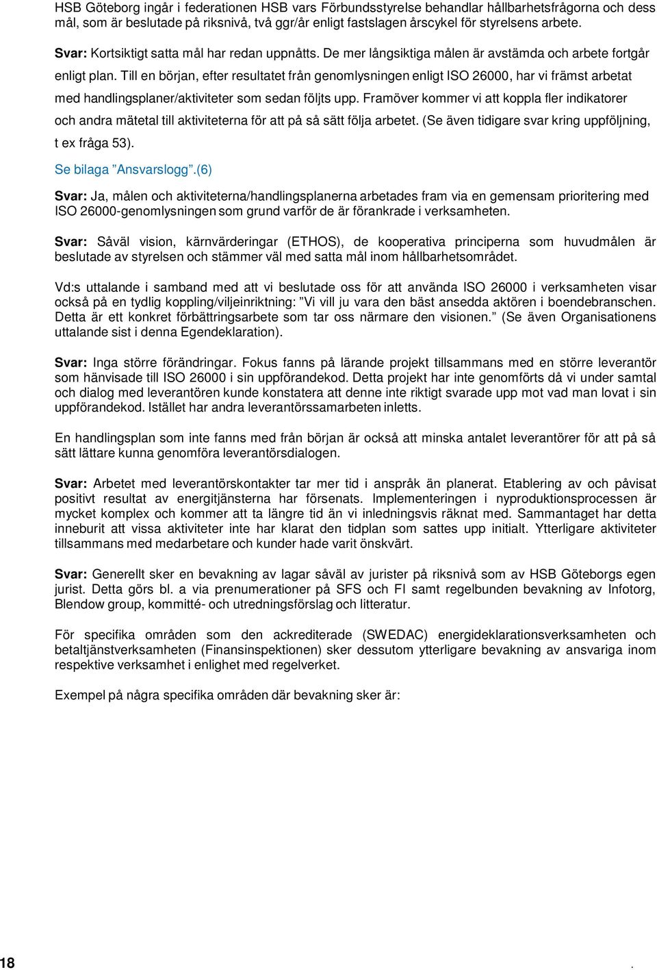 Till en början, efter resultatet från genomlysningen enligt ISO 26000, har vi främst arbetat med handlingsplaner/aktiviteter som sedan följts upp.