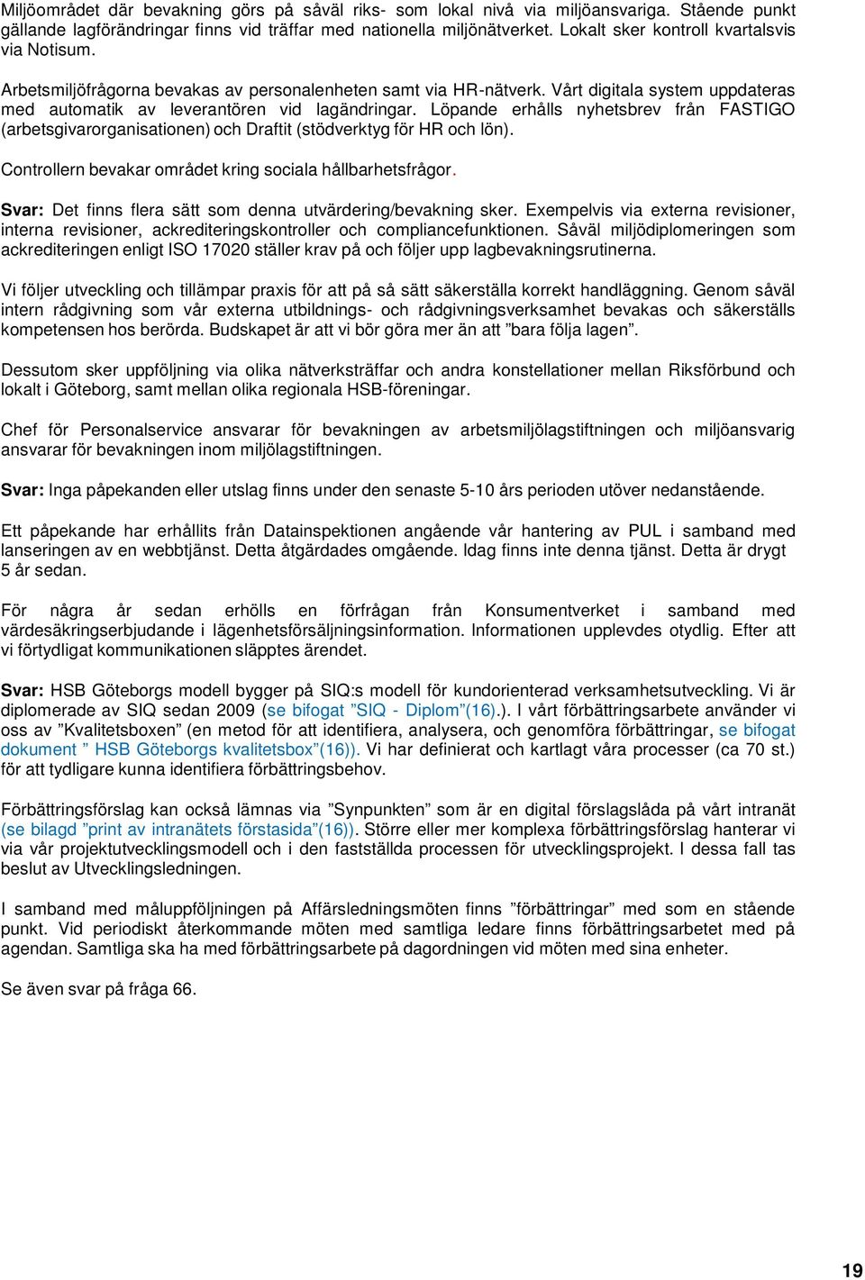 Löpande erhålls nyhetsbrev från FASTIGO (arbetsgivarorganisationen) och Draftit (stödverktyg för HR och lön). Controllern bevakar området kring sociala hållbarhetsfrågor.