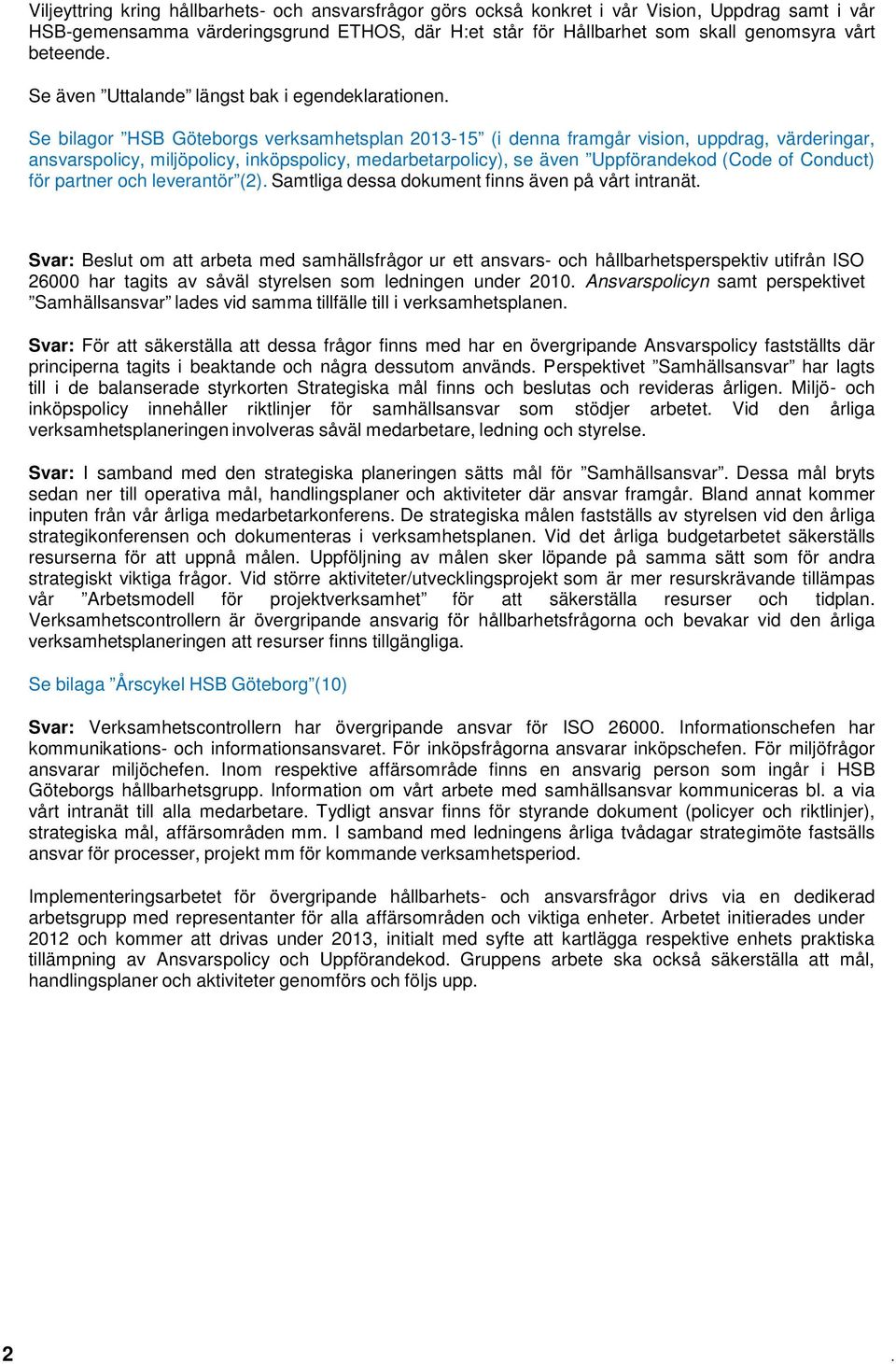 Se bilagor HSB Göteborgs verksamhetsplan 2013-15 (i denna framgår vision, uppdrag, värderingar, ansvarspolicy, miljöpolicy, inköpspolicy, medarbetarpolicy), se även Uppförandekod (Code of Conduct)