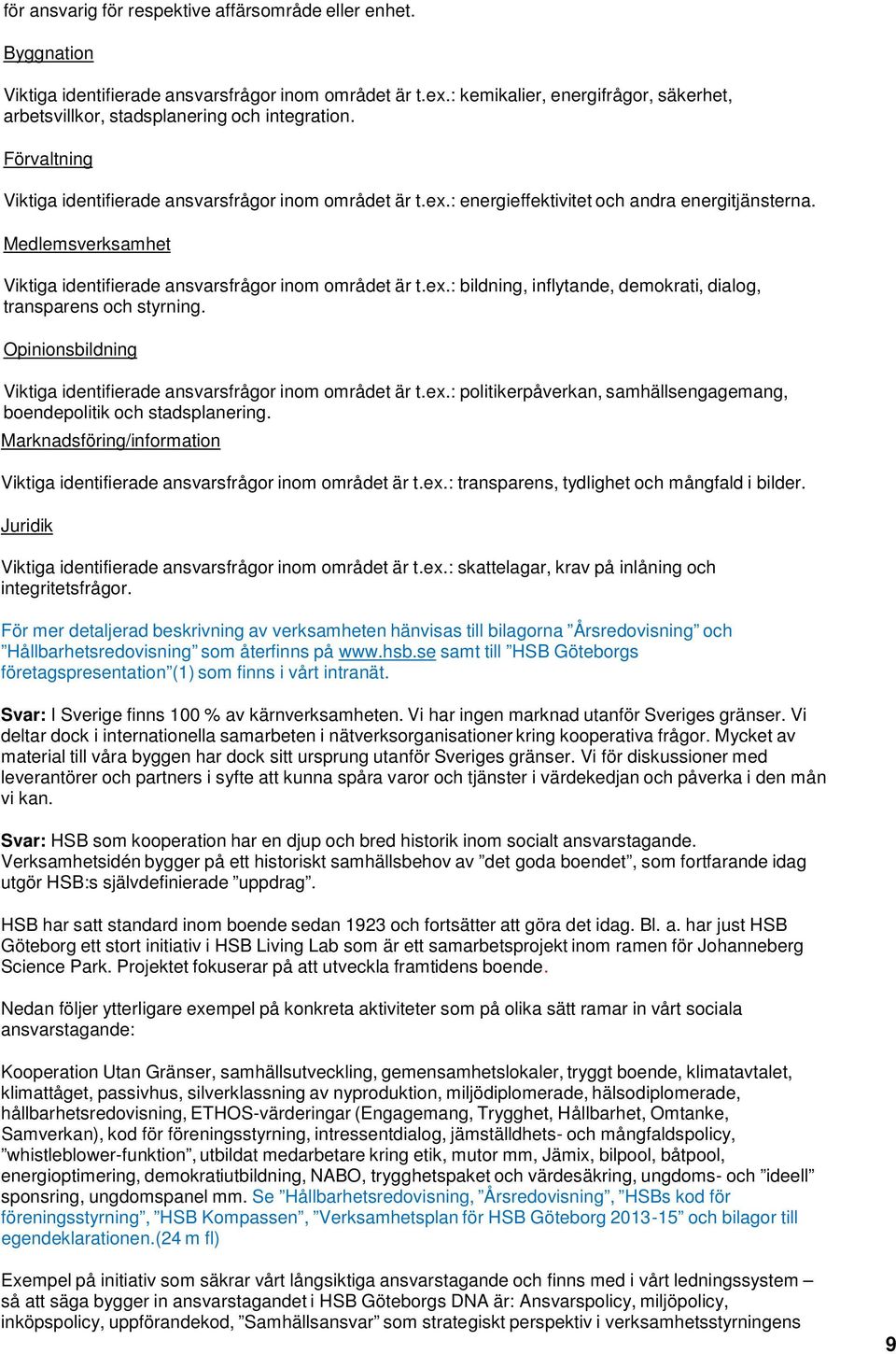 : energieffektivitet och andra energitjänsterna. Medlemsverksamhet Viktiga identifierade ansvarsfrågor inom området är t.ex.: bildning, inflytande, demokrati, dialog, transparens och styrning.