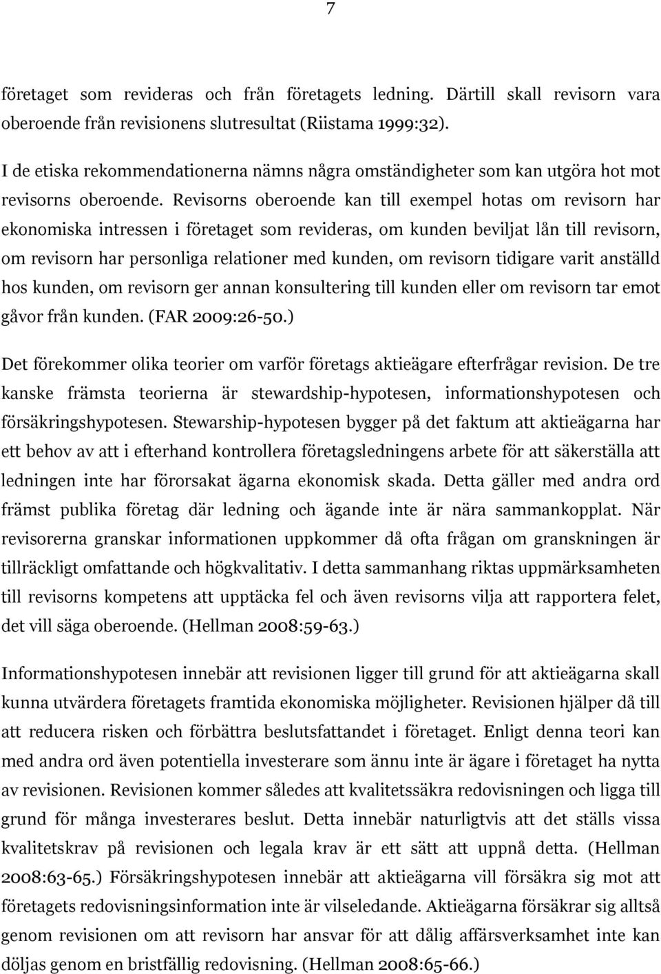 Revisorns oberoende kan till exempel hotas om revisorn har ekonomiska intressen i företaget som revideras, om kunden beviljat lån till revisorn, om revisorn har personliga relationer med kunden, om