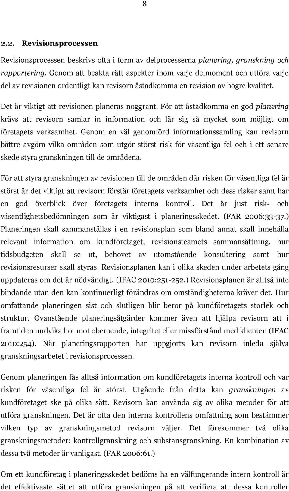 Det är viktigt att revisionen planeras noggrant. För att åstadkomma en god planering krävs att revisorn samlar in information och lär sig så mycket som möjligt om företagets verksamhet.