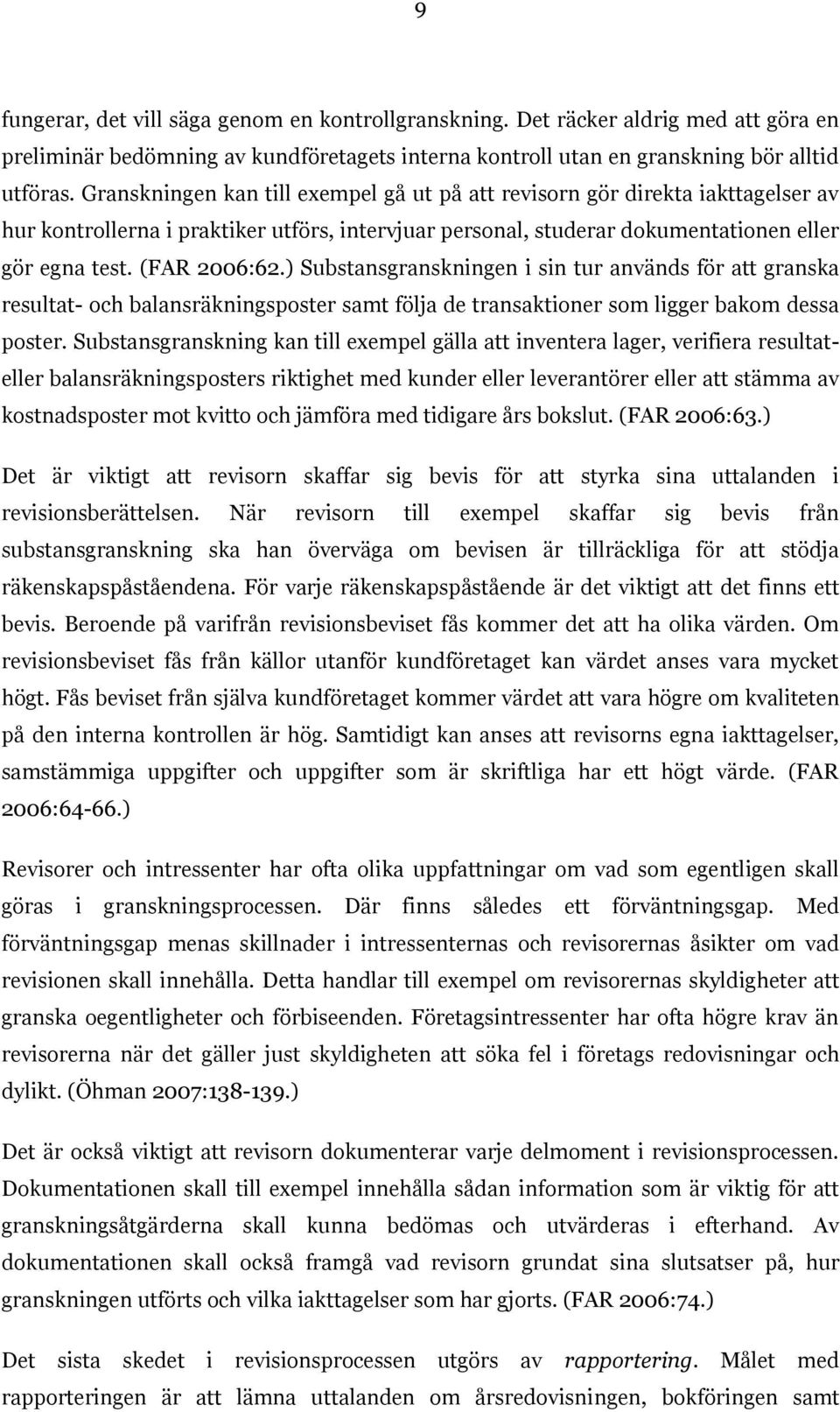 ) Substansgranskningen i sin tur används för att granska resultat- och balansräkningsposter samt följa de transaktioner som ligger bakom dessa poster.