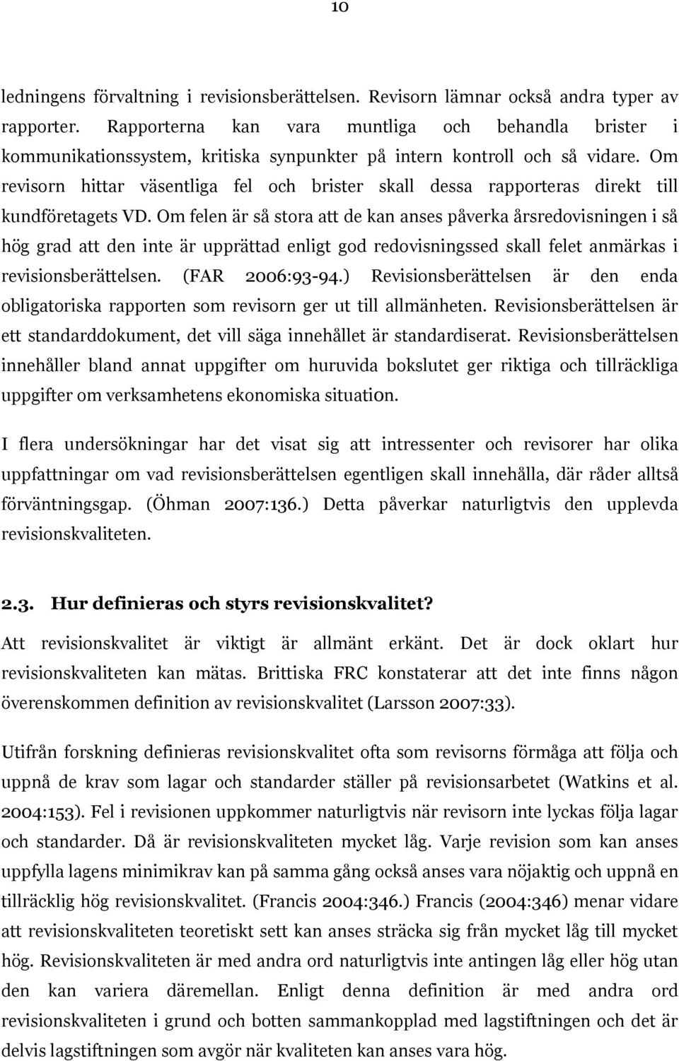 Om revisorn hittar väsentliga fel och brister skall dessa rapporteras direkt till kundföretagets VD.