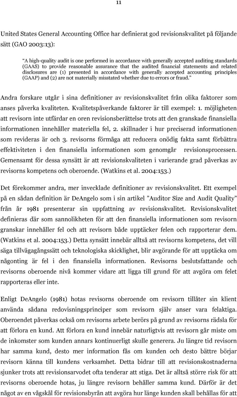 (2) are not materially misstated whether due to errors or fraud. Andra forskare utgår i sina definitioner av revisionskvalitet från olika faktorer som anses påverka kvaliteten.