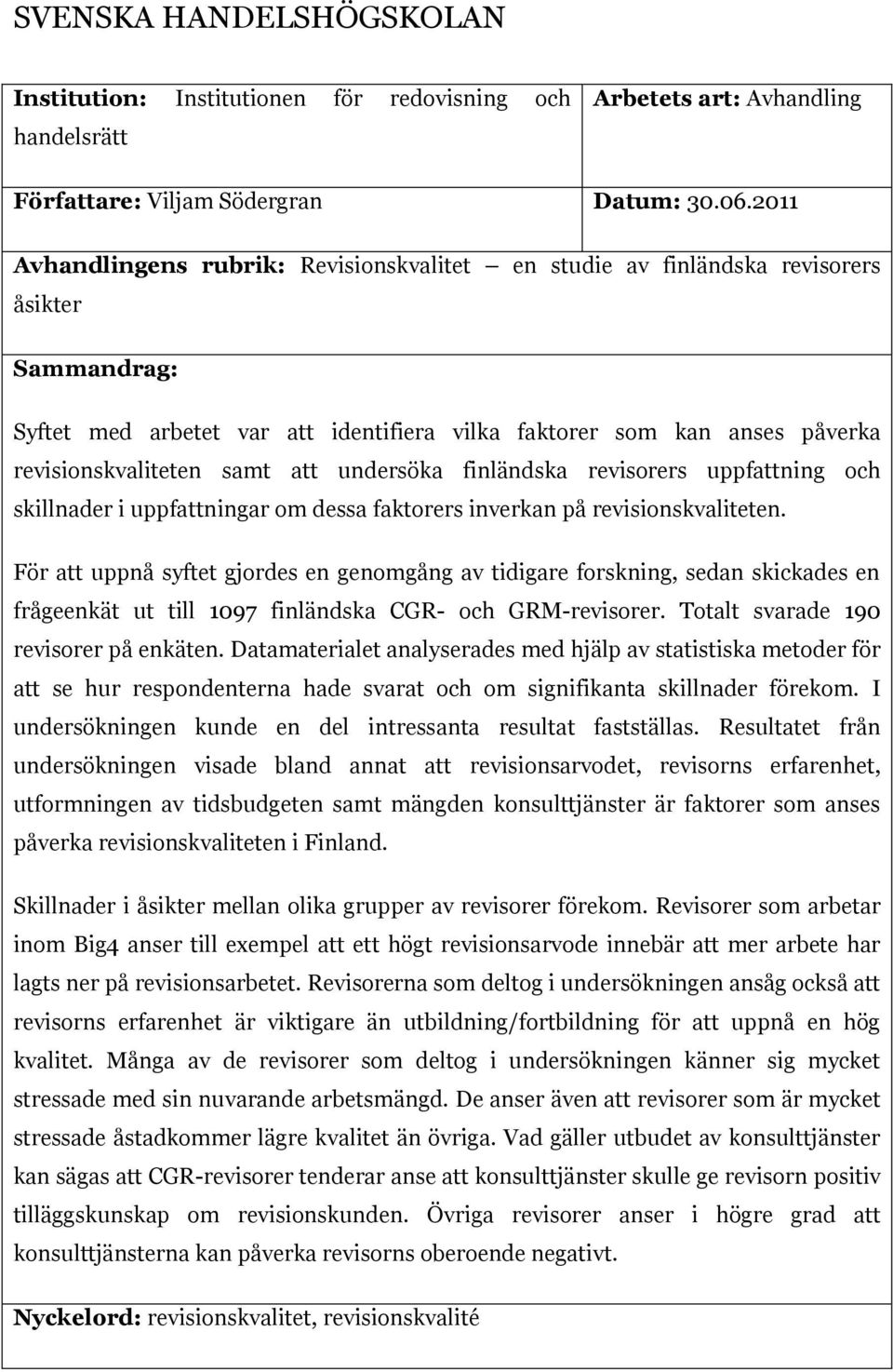 samt att undersöka finländska revisorers uppfattning och skillnader i uppfattningar om dessa faktorers inverkan på revisionskvaliteten.