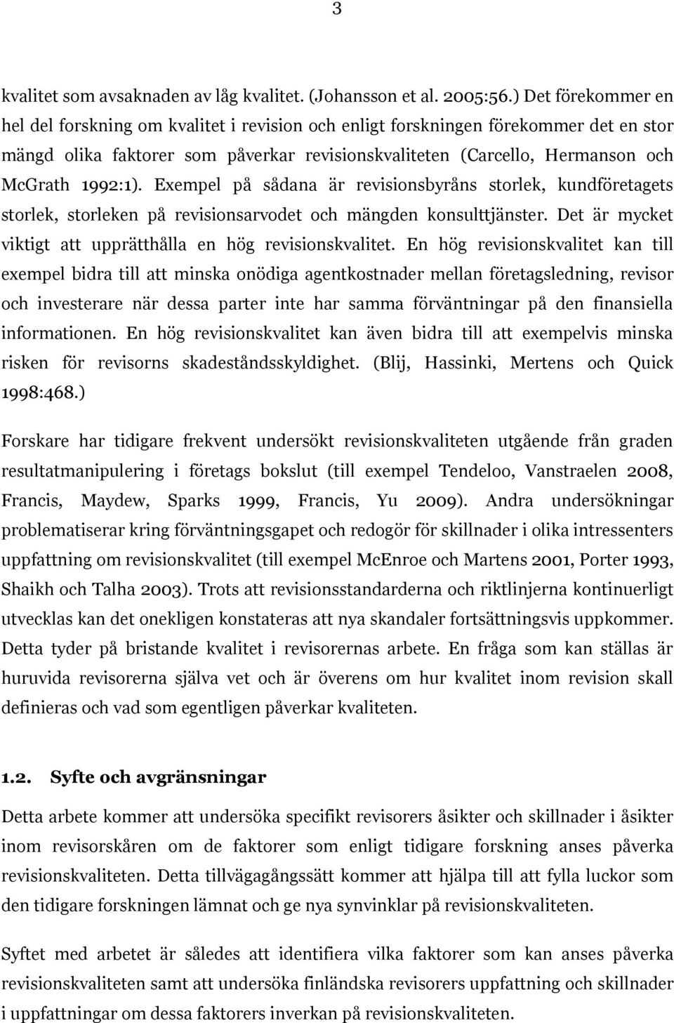 1992:1). Exempel på sådana är revisionsbyråns storlek, kundföretagets storlek, storleken på revisionsarvodet och mängden konsulttjänster.