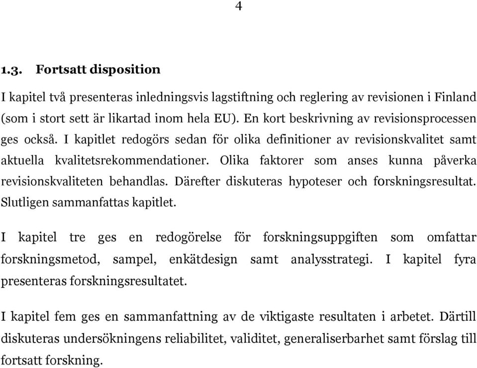 Olika faktorer som anses kunna påverka revisionskvaliteten behandlas. Därefter diskuteras hypoteser och f0rskningsresultat. Slutligen sammanfattas kapitlet.