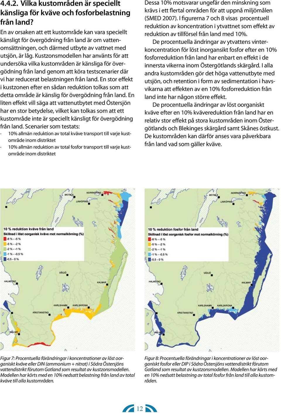 Kustzonsmodellen har använts för att undersöka vilka är känsliga för övergödning från land genom att köra testscenarier där vi har reducerat belastningen från land.