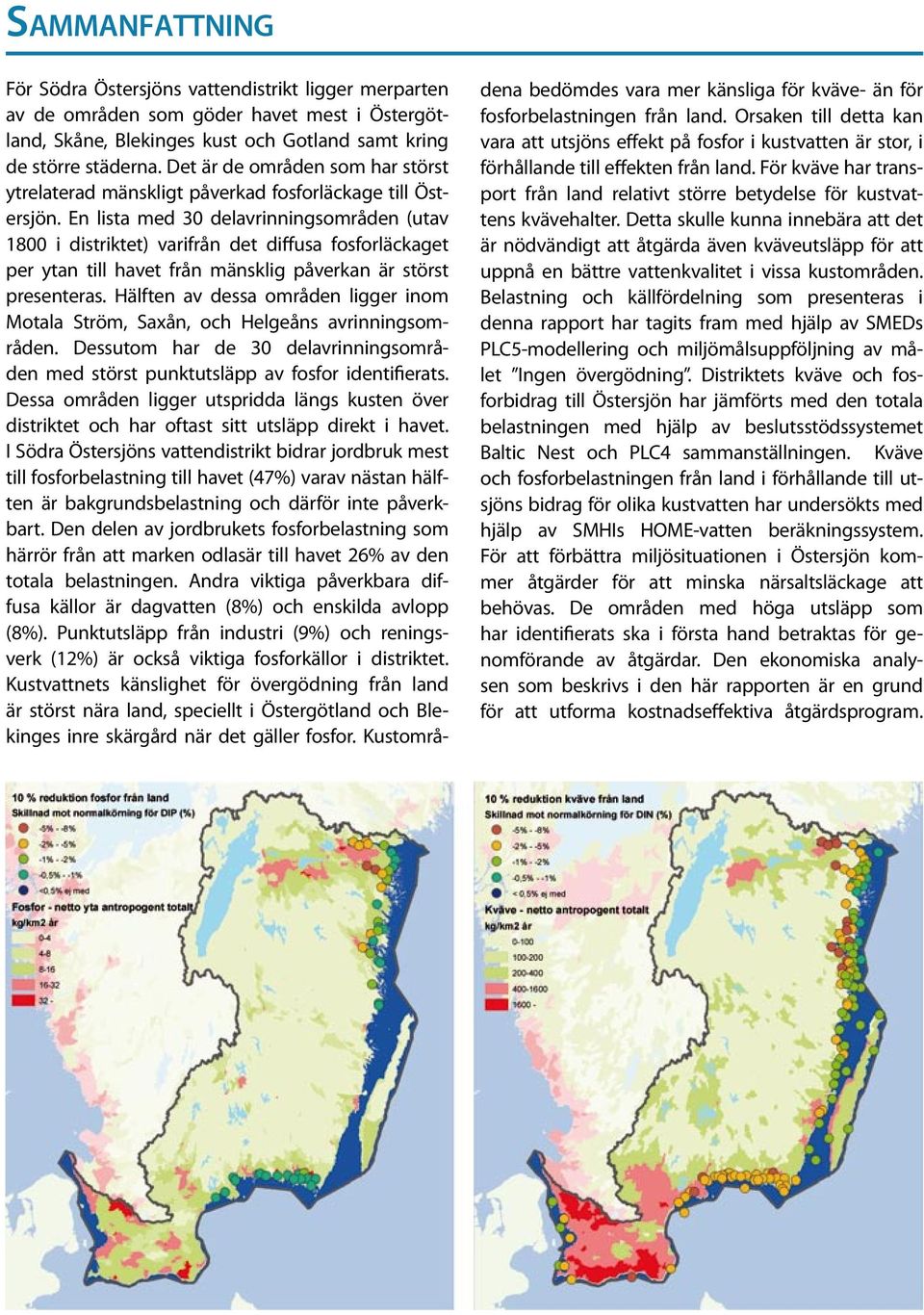 En lista med 30 delavrinningsområden (utav 1800 i distriktet) varifrån det diffusa fosforläckaget per ytan till havet från mänsklig påverkan är störst presenteras.