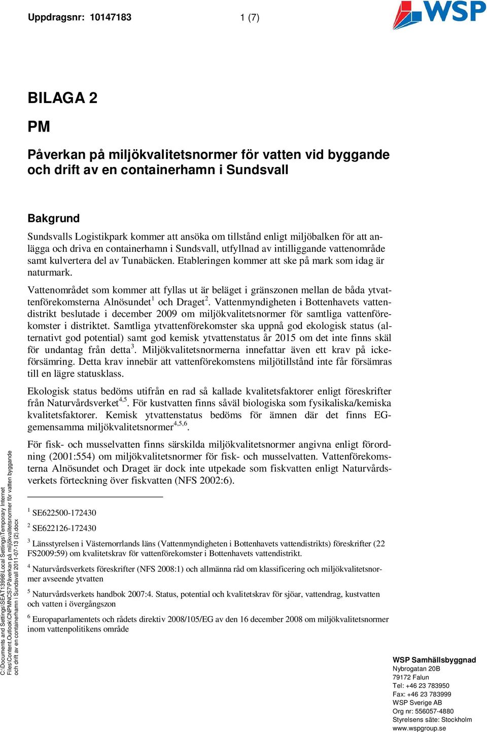 0 Bakgrund Sundsvalls Logistikpark kommer att ansöka om tillstånd enligt miljöbalken för att anlägga och driva en containerhamn i Sundsvall, utfyllnad av intilliggande vattenområde samt kulvertera