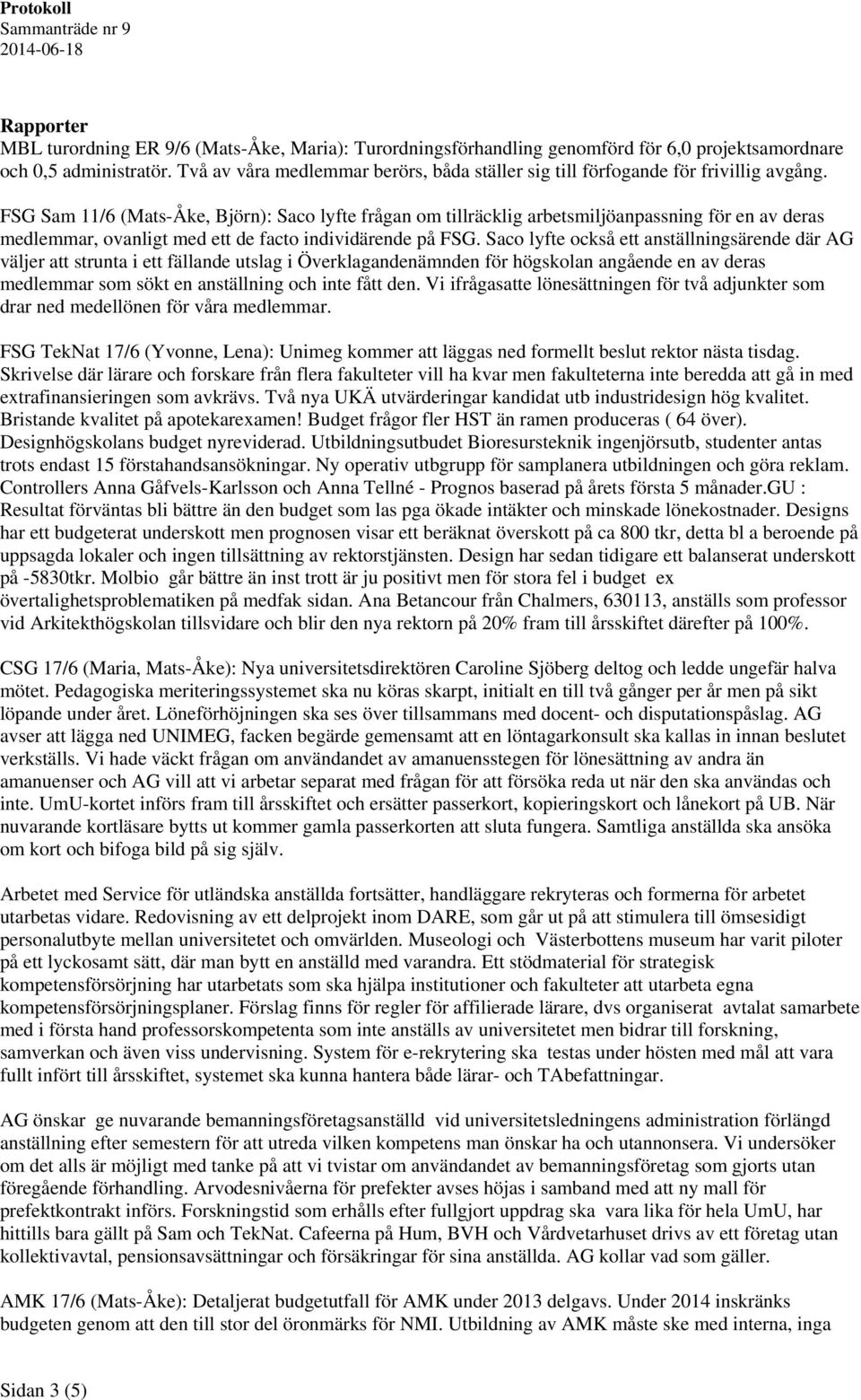 FSG Sam 11/6 (Mats-Åke, Björn): Saco lyfte frågan om tillräcklig arbetsmiljöanpassning för en av deras medlemmar, ovanligt med ett de facto individärende på FSG.