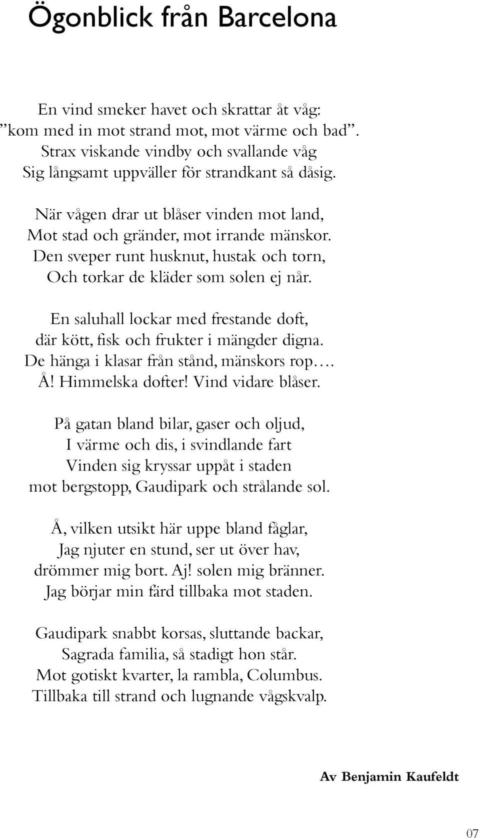 En saluhall lockar med frestande doft, där kött, fisk och frukter i mängder digna. De hänga i klasar från stånd, mänskors rop. Å! Himmelska dofter! Vind vidare blåser.