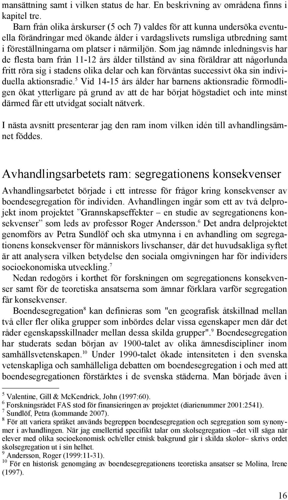 Som jag nämnde inledningsvis har de flesta barn från 11-12 års ålder tillstånd av sina föräldrar att någorlunda fritt röra sig i stadens olika delar och kan förväntas successivt öka sin individuella