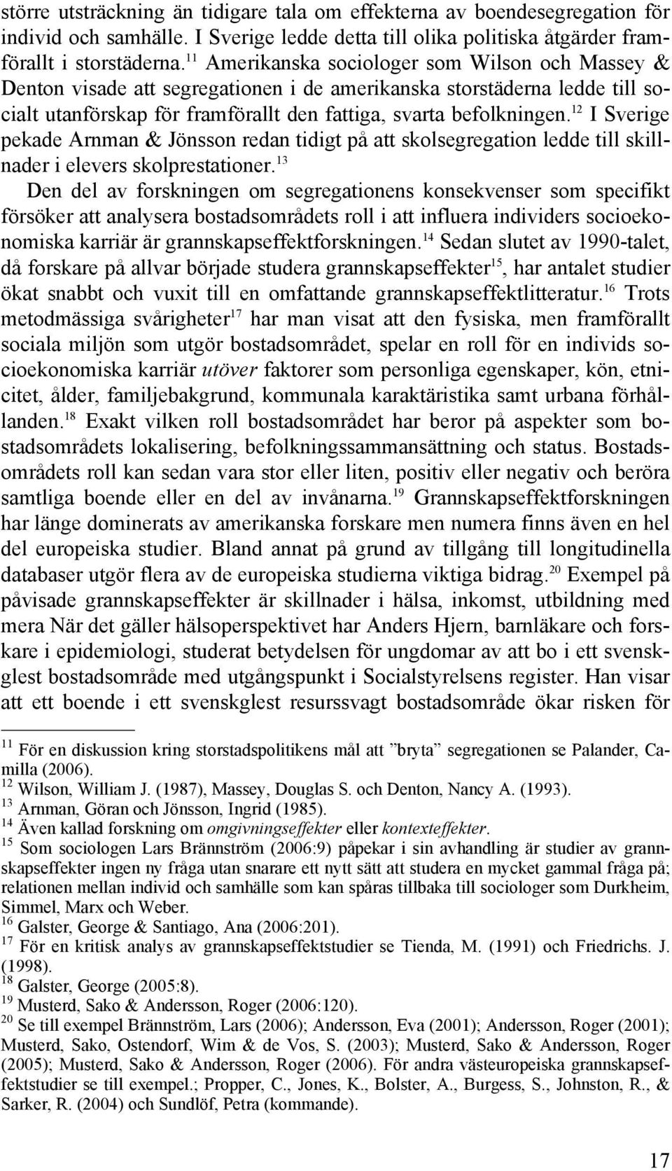 12 I Sverige pekade Arnman & Jönsson redan tidigt på att skolsegregation ledde till skillnader i elevers skolprestationer.