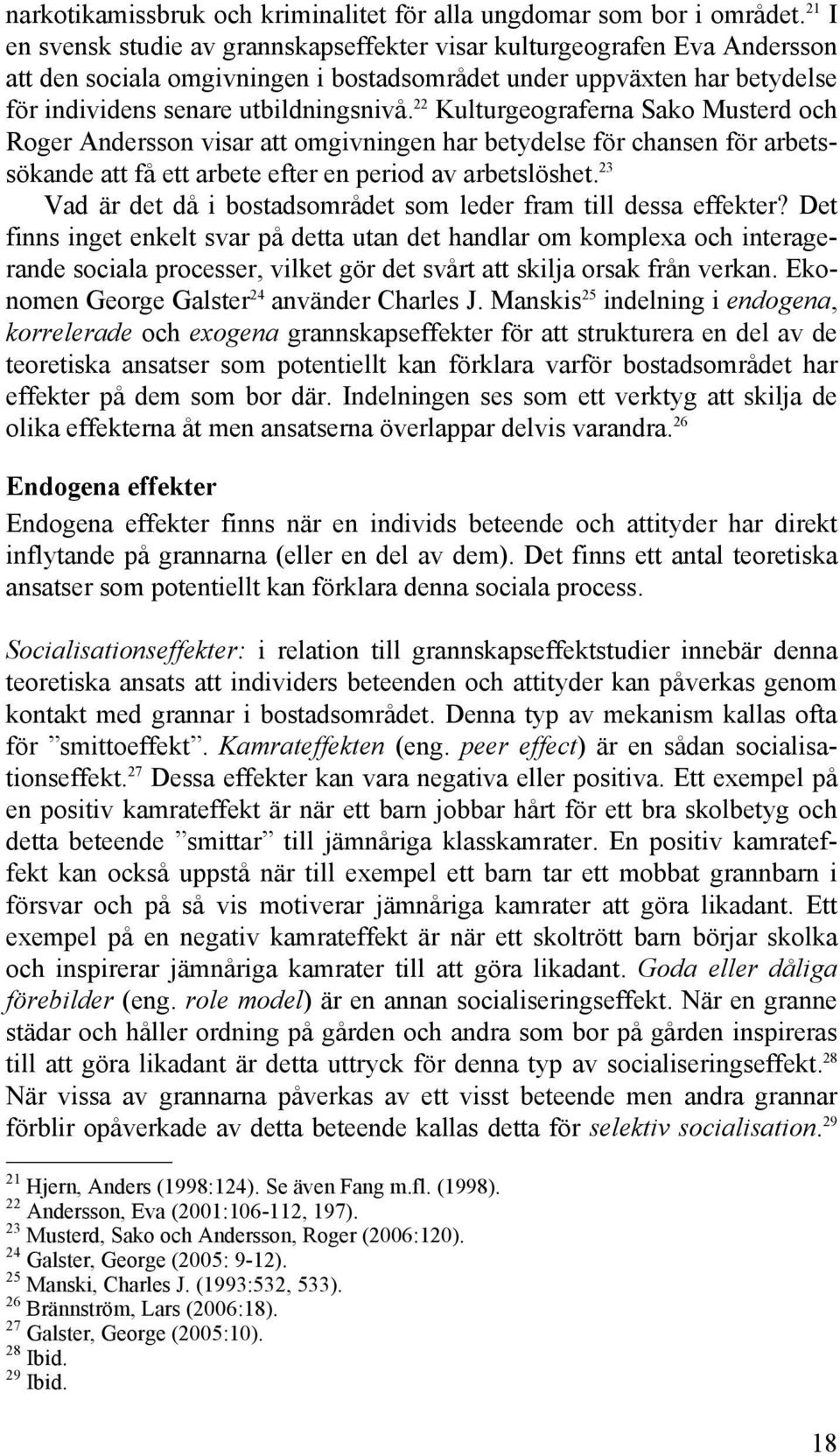 22 Kulturgeograferna Sako Musterd och Roger Andersson visar att omgivningen har betydelse för chansen för arbetssökande att få ett arbete efter en period av arbetslöshet.