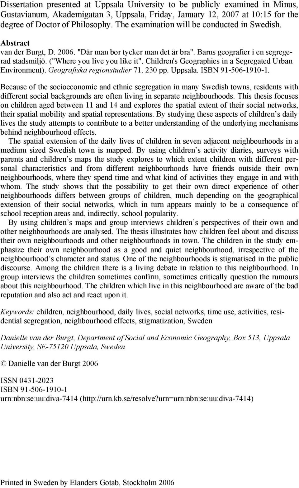 Children's Geographies in a Segregated Urban Environment). Geografiska regionstudier 71. 230 pp. Uppsala. ISBN 91-506-1910-1.