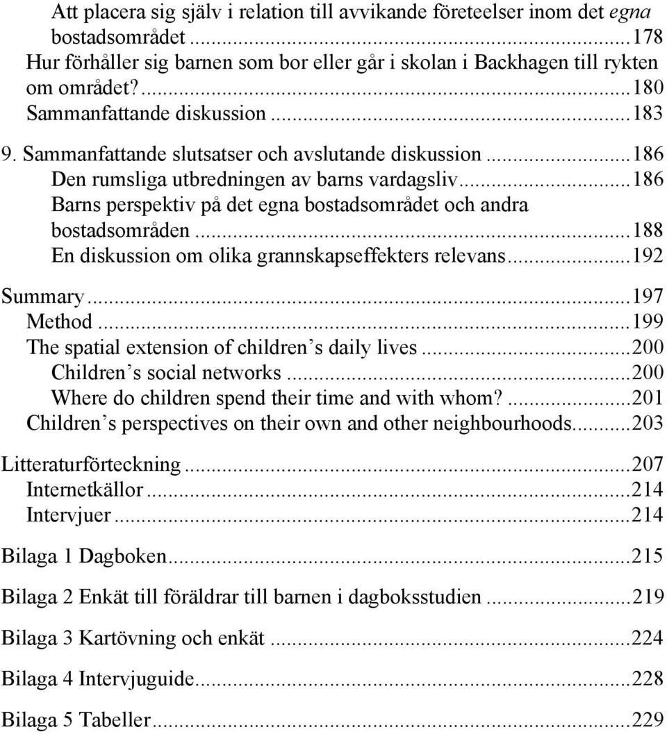 ..186 Barns perspektiv på det egna bostadsområdet och andra bostadsområden...188 En diskussion om olika grannskapseffekters relevans...192 Summary...197 Method.