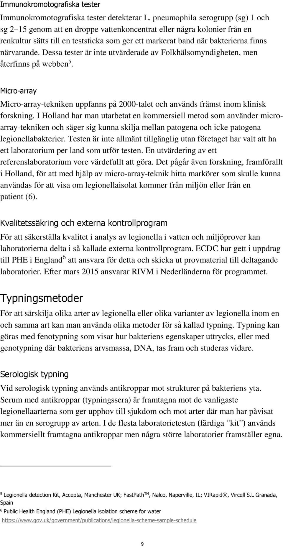 närvarande. Dessa tester är inte utvärderade av Folkhälsomyndigheten, men återfinns på webben 5. Micro-array Micro-array-tekniken uppfanns på 2000-talet och används främst inom klinisk forskning.