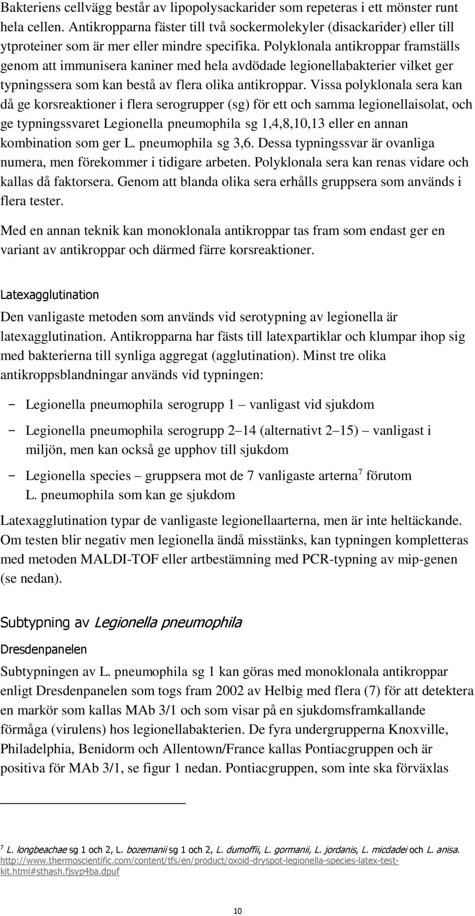 Polyklonala antikroppar framställs genom att immunisera kaniner med hela avdödade legionellabakterier vilket ger typningssera som kan bestå av flera olika antikroppar.