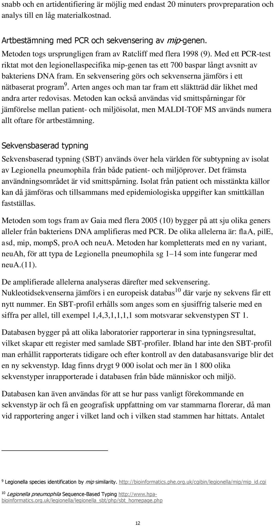 En sekvensering görs och sekvenserna jämförs i ett nätbaserat program 9. Arten anges och man tar fram ett släktträd där likhet med andra arter redovisas.