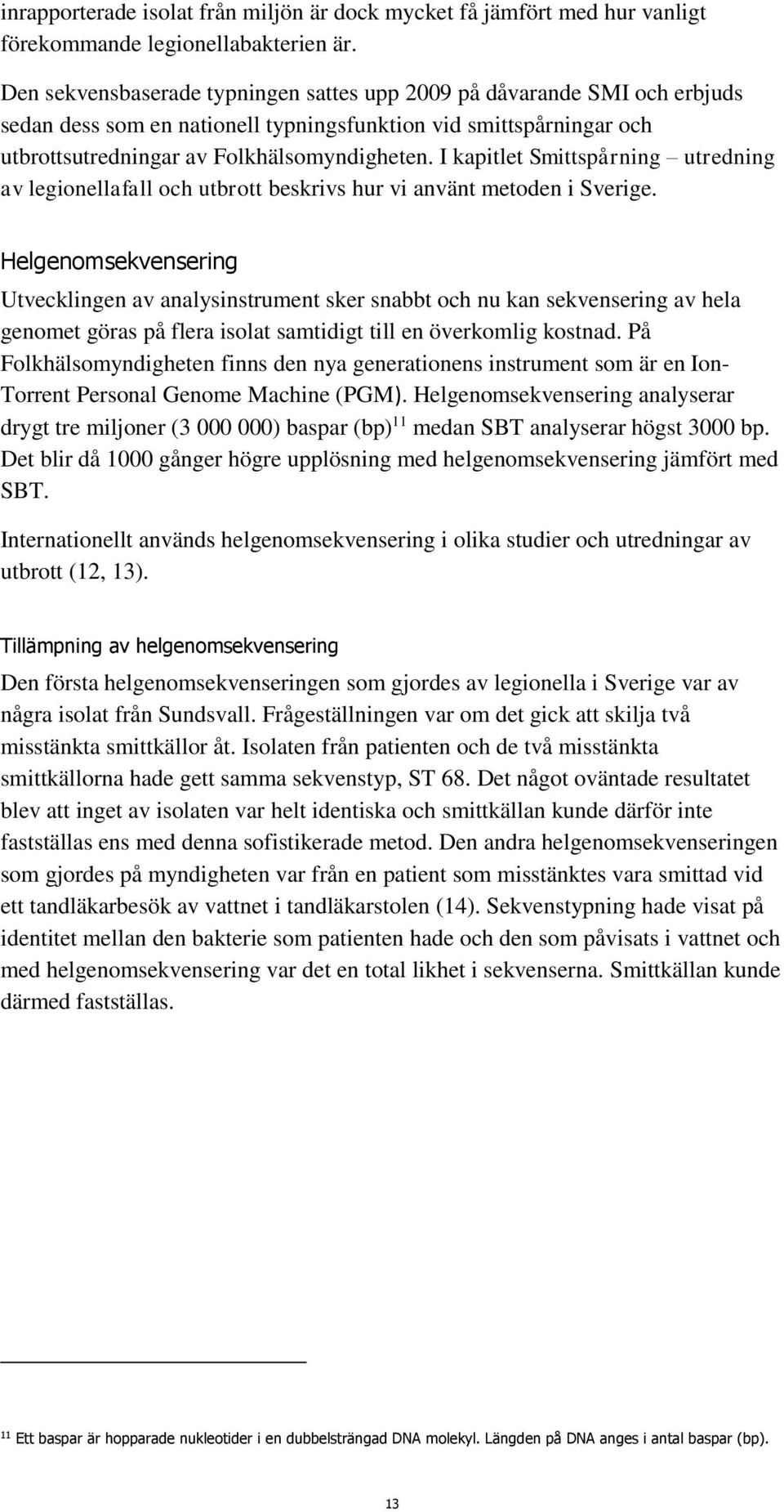 I kapitlet Smittspårning utredning av legionellafall och utbrott beskrivs hur vi använt metoden i Sverige.