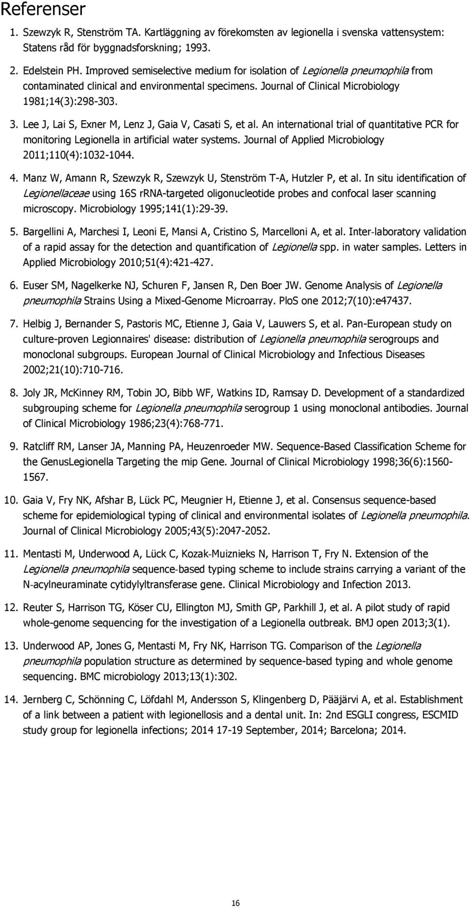 Lee J, Lai S, Exner M, Lenz J, Gaia V, Casati S, et al. An international trial of quantitative PCR for monitoring Legionella in artificial water systems.