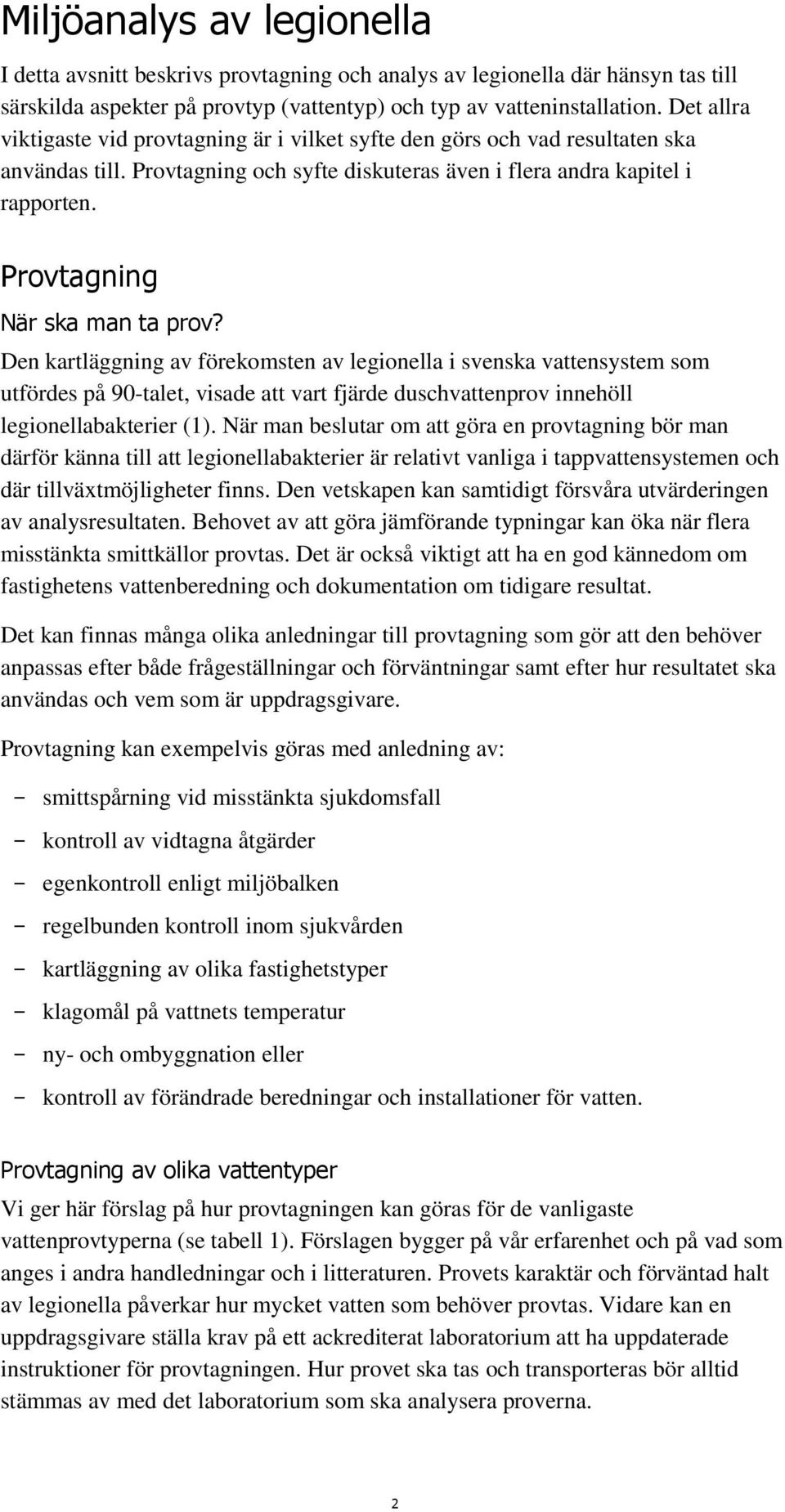 Provtagning När ska man ta prov? Den kartläggning av förekomsten av legionella i svenska vattensystem som utfördes på 90-talet, visade att vart fjärde duschvattenprov innehöll legionellabakterier (1).