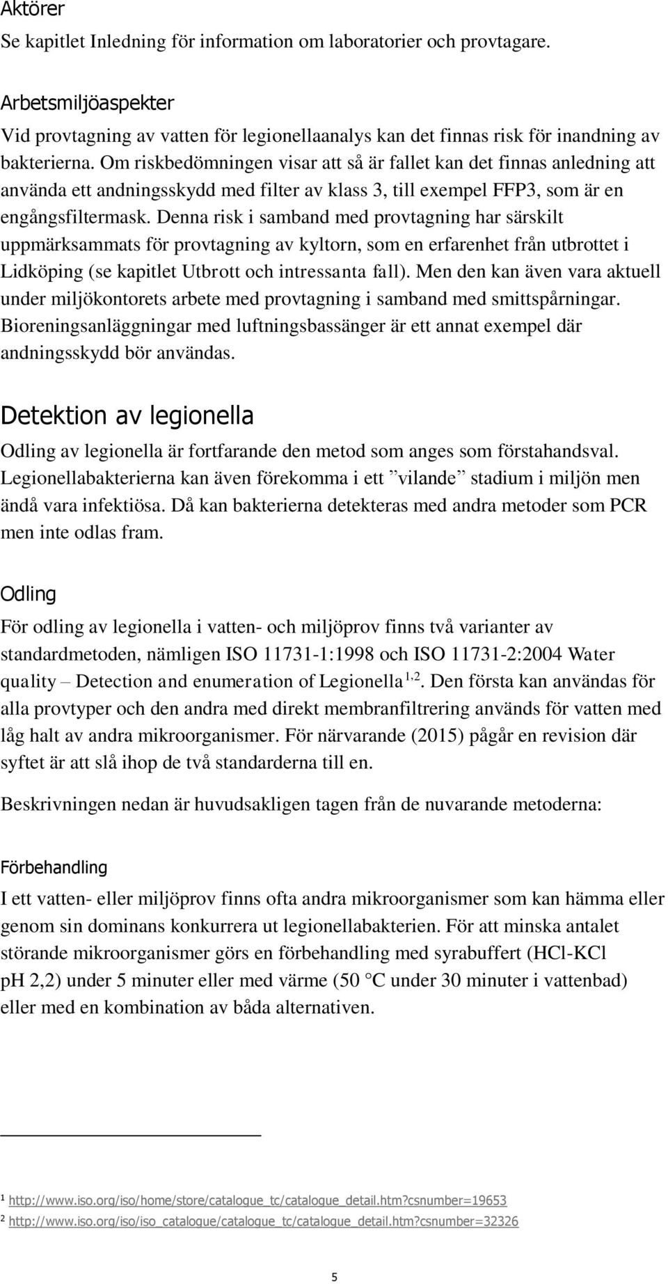 Denna risk i samband med provtagning har särskilt uppmärksammats för provtagning av kyltorn, som en erfarenhet från utbrottet i Lidköping (se kapitlet Utbrott och intressanta fall).