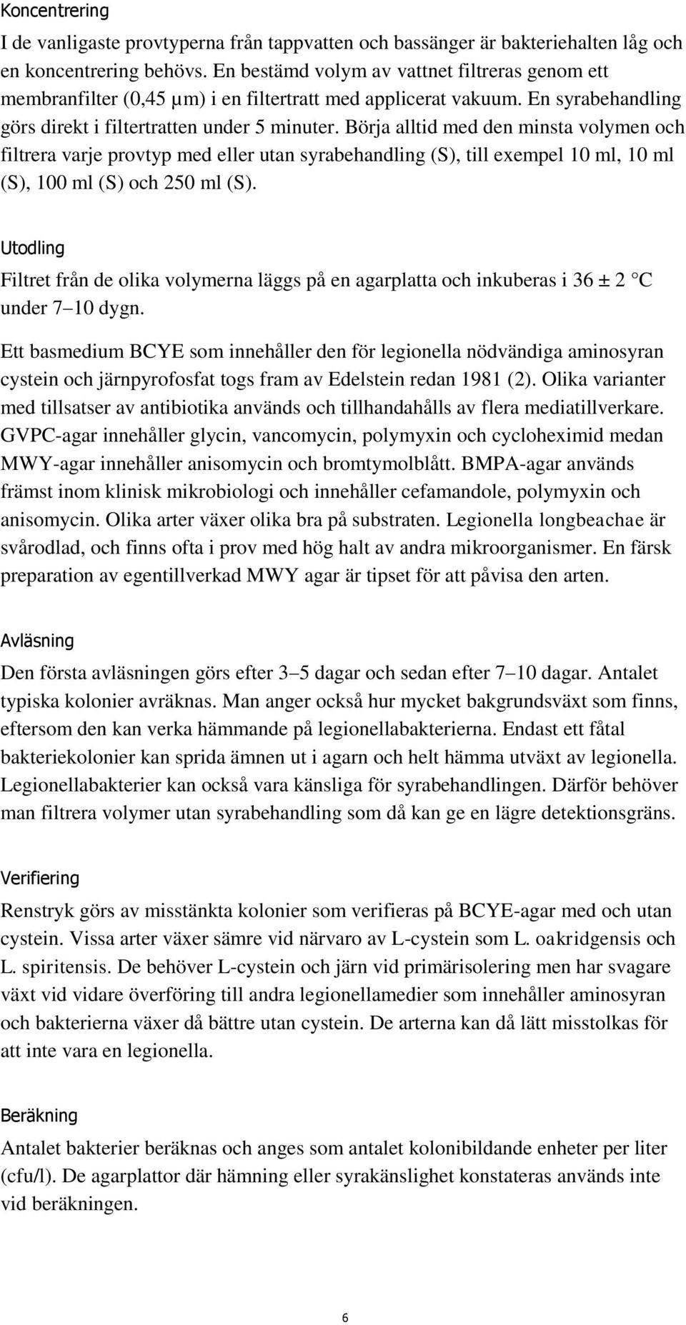 Börja alltid med den minsta volymen och filtrera varje provtyp med eller utan syrabehandling (S), till exempel 10 ml, 10 ml (S), 100 ml (S) och 250 ml (S).