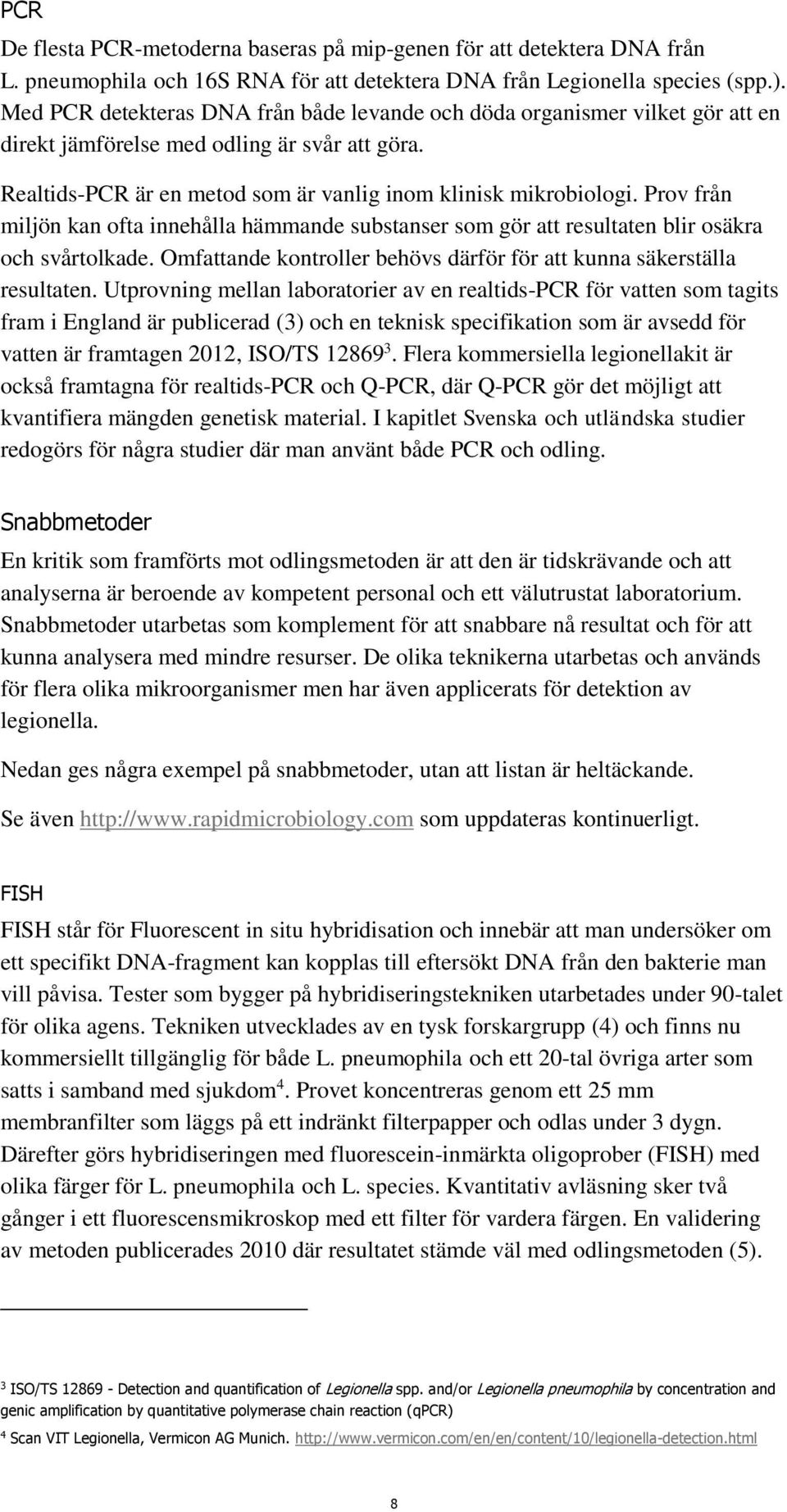 Prov från miljön kan ofta innehålla hämmande substanser som gör att resultaten blir osäkra och svårtolkade. Omfattande kontroller behövs därför för att kunna säkerställa resultaten.