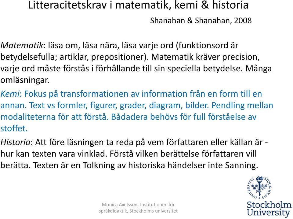 Kemi: Fokus på transformationen av information från en form till en annan. Text vs formler, figurer, grader, diagram, bilder. Pendling mellan modaliteterna för att förstå.