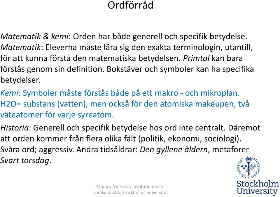 Bokstäver och symboler kan ha specifika betydelser. Kemi: Symboler måste förstås både på ett makro -och mikroplan.