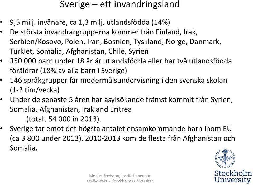 Syrien 350 000 barn under 18 år är utlandsfödda eller har två utlandsfödda föräldrar(18% av alla barn i Sverige) 146 språkgrupper får modermålsundervisning i den svenska