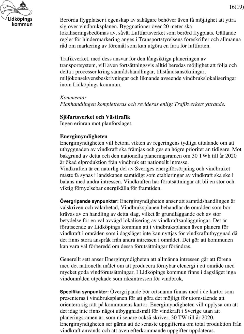 Gällande regler för hindermarkering anges i Transportstyrelsens föreskrifter och allmänna råd om markering av föremål som kan utgöra en fara för luftfarten.