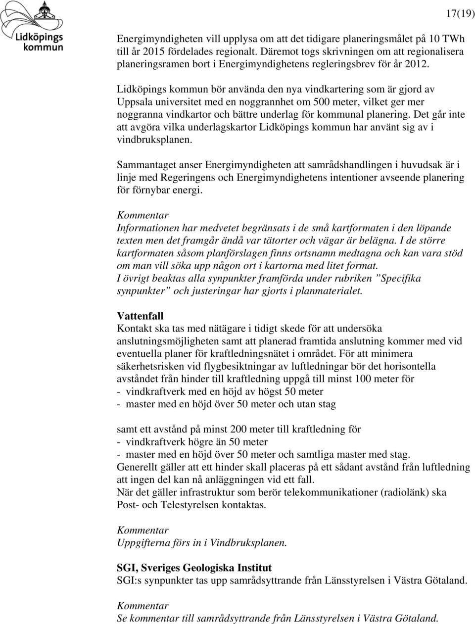 Lidköpings kommun bör använda den nya vindkartering som är gjord av Uppsala universitet med en noggrannhet om 500 meter, vilket ger mer noggranna vindkartor och bättre underlag för kommunal planering.