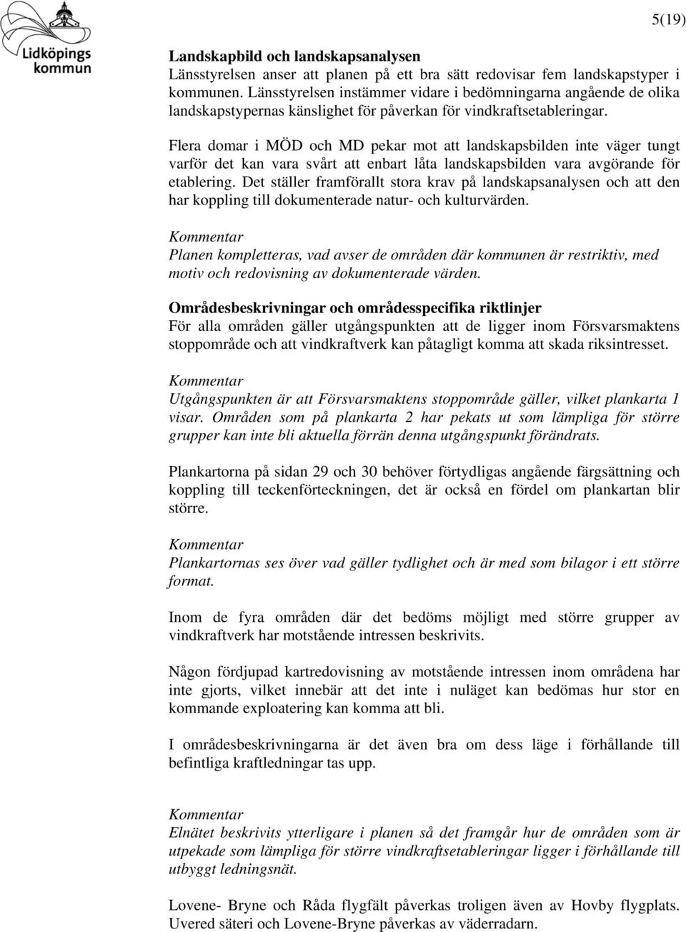 Flera domar i MÖD och MD pekar mot att landskapsbilden inte väger tungt varför det kan vara svårt att enbart låta landskapsbilden vara avgörande för etablering.