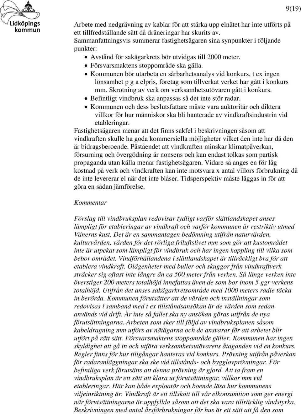 Kommunen bör utarbeta en sårbarhetsanalys vid konkurs, t ex ingen lönsamhet p g a elpris, företag som tillverkat verket har gått i konkurs mm. Skrotning av verk om verksamhetsutövaren gått i konkurs.