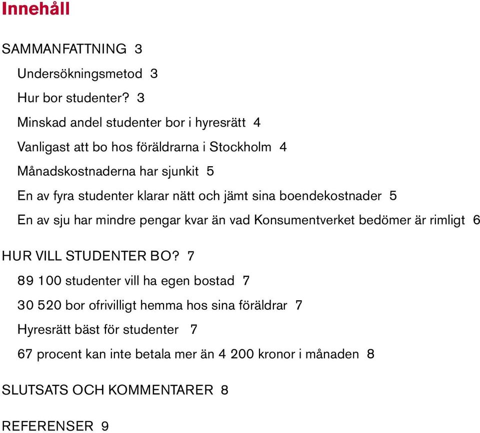 klarar nätt och jämt sina boendekostnader En av sju har mindre pengar kvar än vad Konsumentverket bedömer är rimligt 6 Hur vill studenter bo?