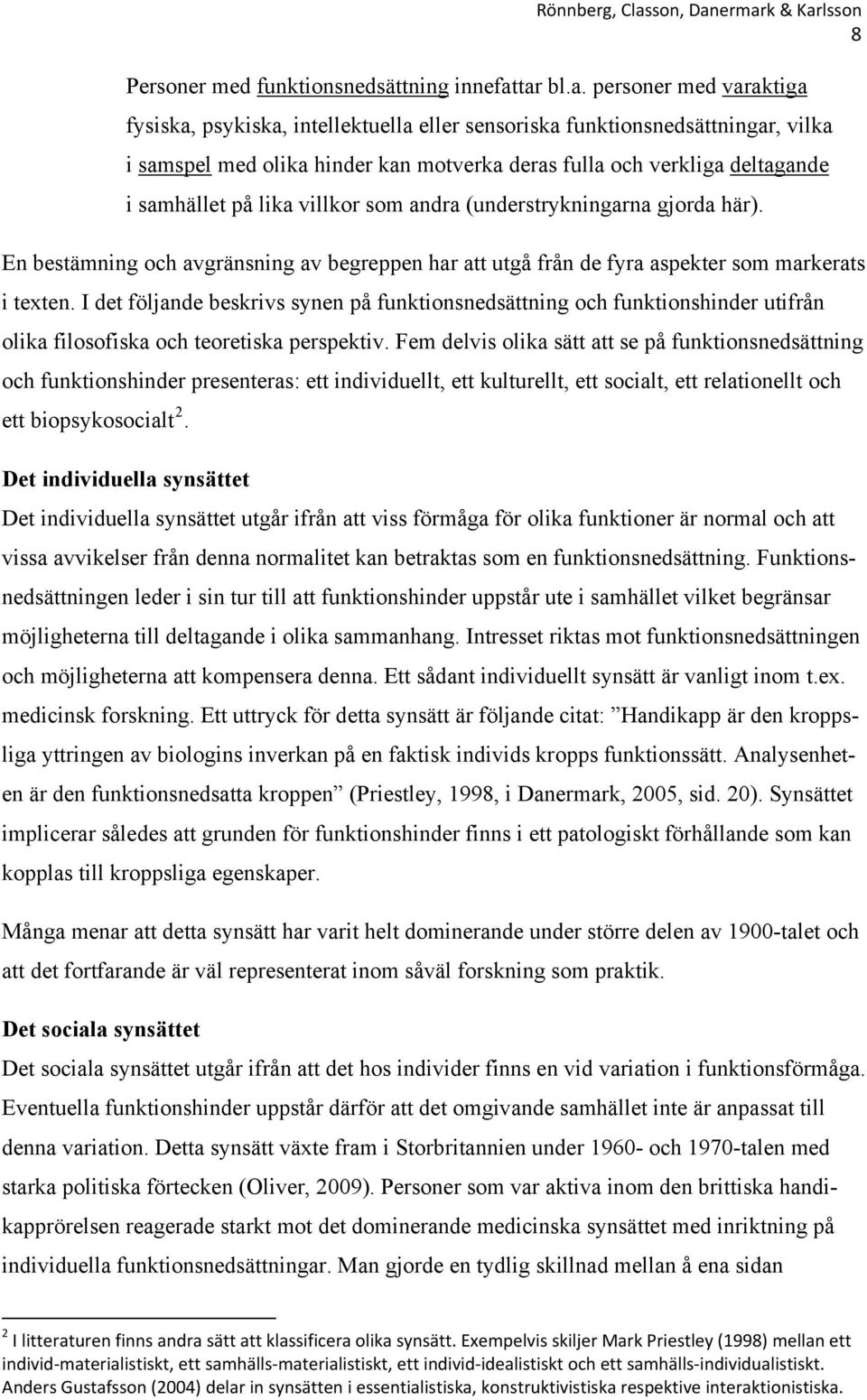 samhället på lika villkor som andra (understrykningarna gjorda här). En bestämning och avgränsning av begreppen har att utgå från de fyra aspekter som markerats i texten.