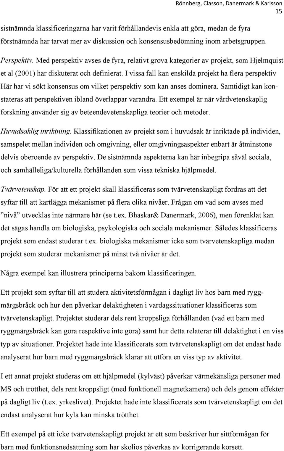 I vissa fall kan enskilda projekt ha flera perspektiv Här har vi sökt konsensus om vilket perspektiv som kan anses dominera. Samtidigt kan konstateras att perspektiven ibland överlappar varandra.