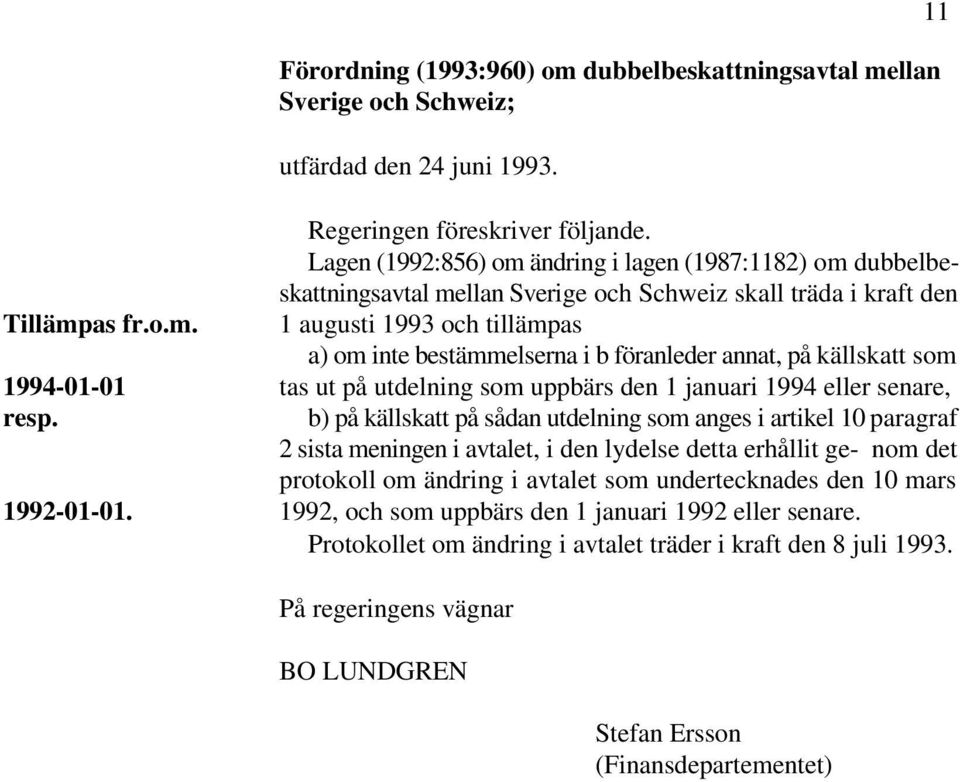 b) på källskatt på sådan utdelning som anges i artikel 10 paragraf 2 sista meningen i avtalet, i den lydelse detta erhållit ge- nom det protokoll om ändring i avtalet som undertecknades den 10 mars