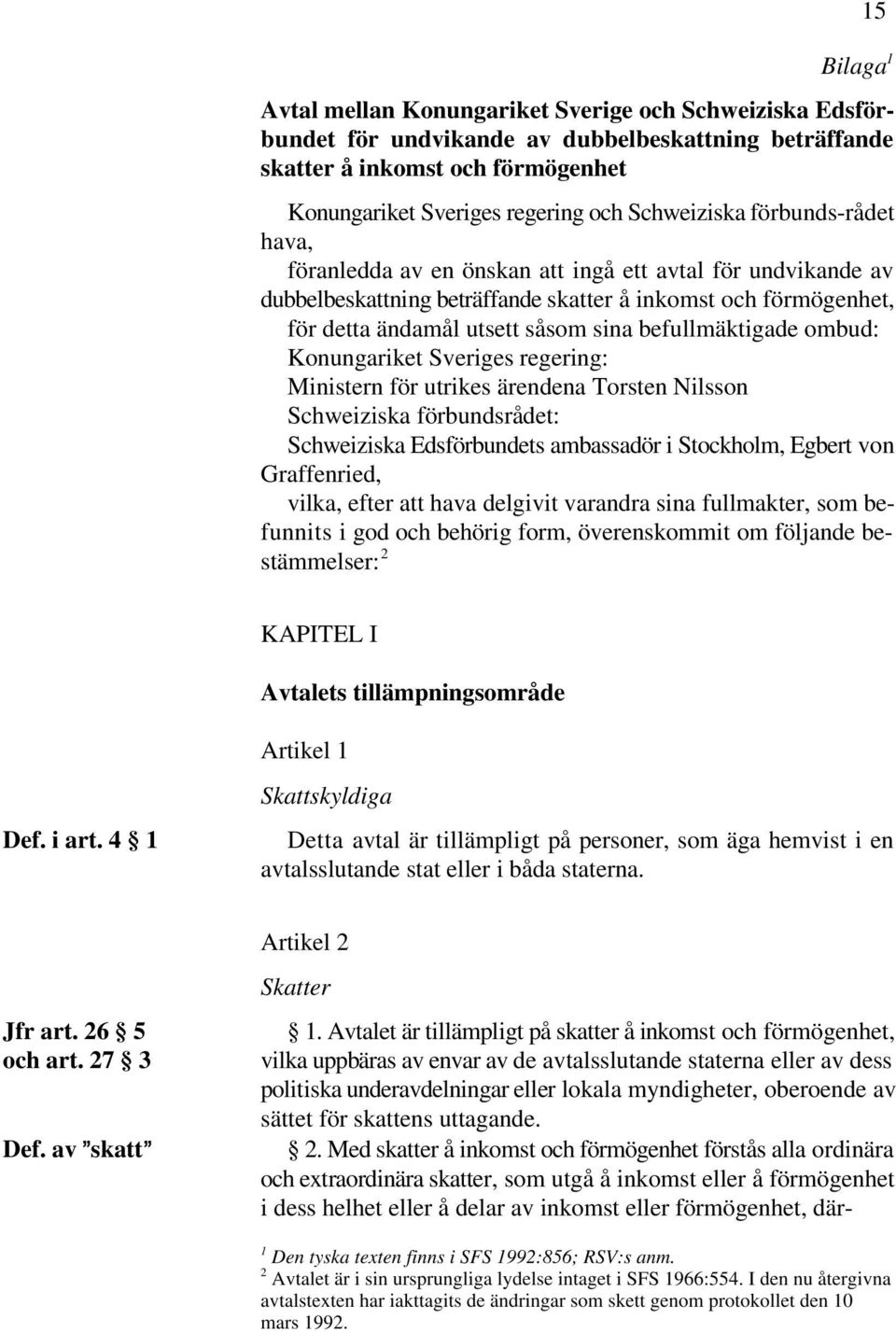 befullmäktigade ombud: Konungariket Sveriges regering: Ministern för utrikes ärendena Torsten Nilsson Schweiziska förbundsrådet: Schweiziska Edsförbundets ambassadör i Stockholm, Egbert von